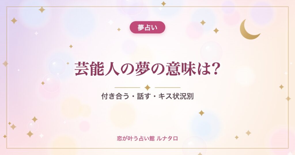 芸能人の夢の意味は?｜付き合う・話す・キス状況別