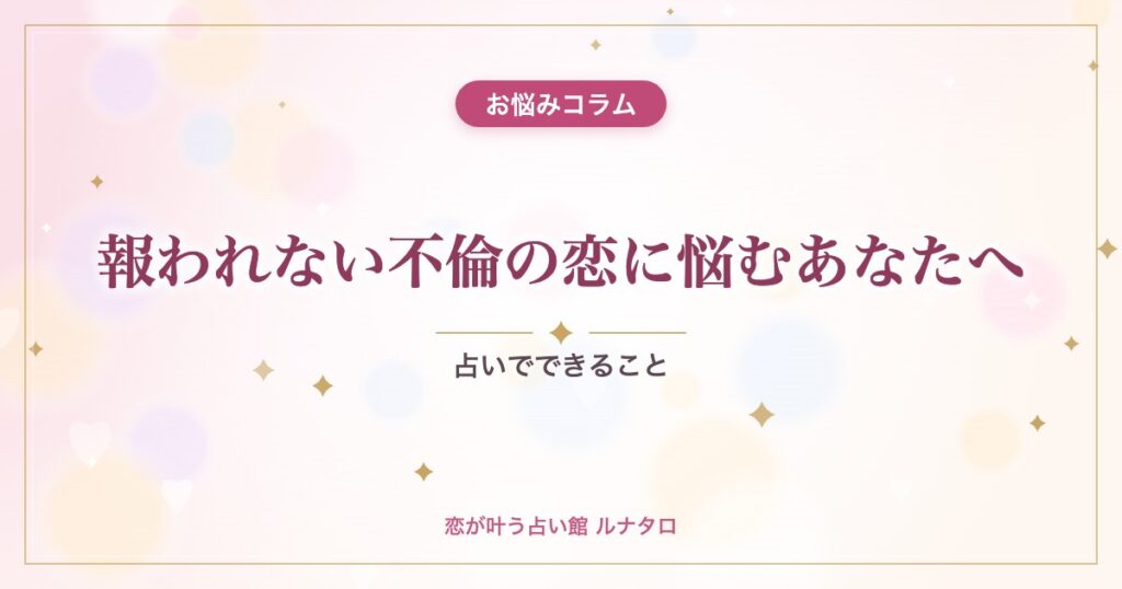 報われない不倫の恋に悩むあなたへ｜占いでできること