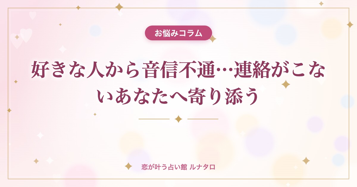 好きな人から音信不通…連絡がこないあなたへ寄り添う