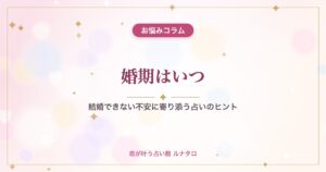 婚期はいつ｜結婚できない不安に寄り添う占いのヒント