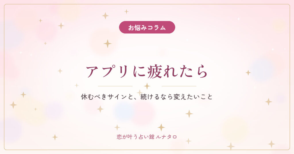 マッチングアプリに疲れたあなたへ｜休むべきサインと、続けるなら変えたいこと