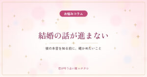 結婚の話が進まない｜彼の本音を知る前に確かめたいこと